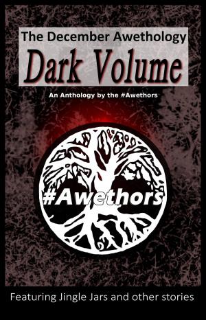 Cover of the book The December Awethology: Dark Volume by Adele Marie Park, Audrina Lane, C A Keith, Jane Risdon, Jennifer Deese, Karen J Mossman, Lynn Mullian, Kyrena Lynch