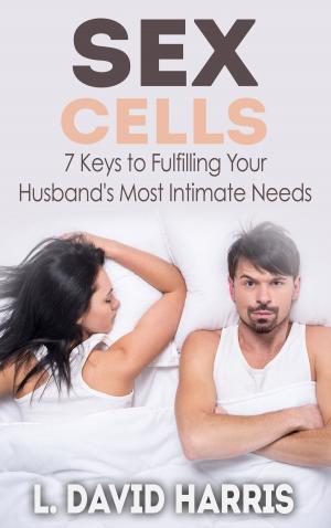 Book cover of Sex Cells: 7 Keys to Fulfilling Your Husband's Most Intimate Needs