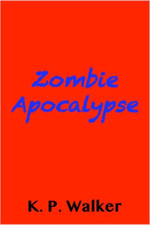Cover of the book Zombie Apocalypse by K. P. Walker