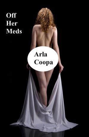 Cover of the book Off Her Meds by Arla Coopa