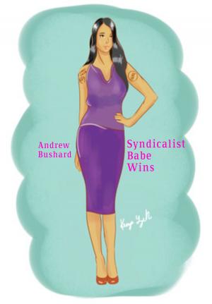 Cover of the book Syndicalist Babe Wins by Andrew Bushard