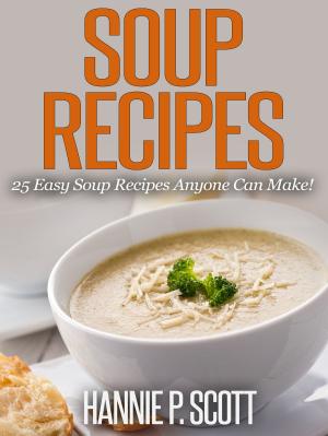 Book cover of Soup Recipes: 25 Easy Soup Recipes Anyone Can Make!