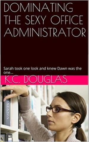 Cover of the book Dominating the Sexy Office Administrator by KC Douglas