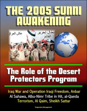 bigCover of the book The 2005 Iraqi Sunni Awakening: The Role of the Desert Protectors Program - Iraq War and Operation Iraqi Freedom, Anbar, Al Sahawa, Albu-Nimr Tribe in Hit, al-Qaeda Terrorism, Al Qaim, Sheikh Sattar by 