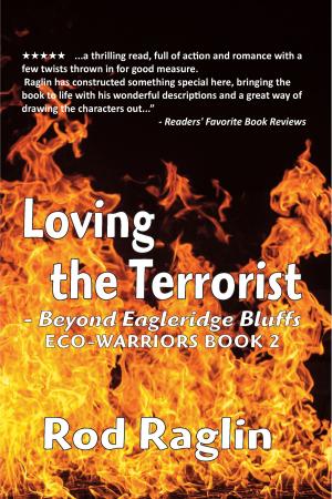Cover of the book Loving the Terrorist: Beyond Eagleridge Bluffs by Rod Raglin