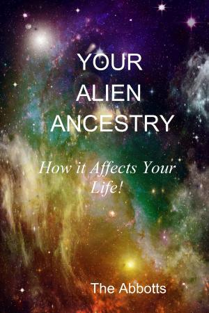 Cover of the book Your Alien Ancestry: How it Affects Your Life! by The Abbotts