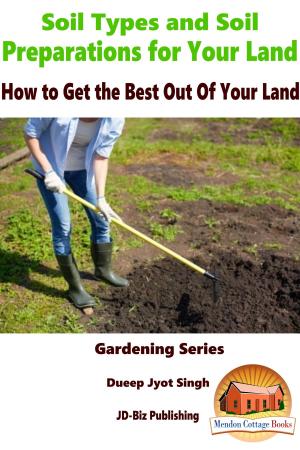 bigCover of the book Soil Types and Soil Preparation for Your Land: How to Get the Best Out Of Your Land by 