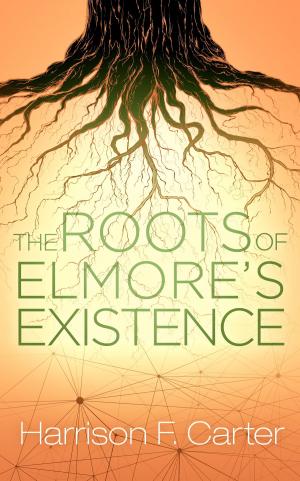 Cover of the book The Roots of Elmore's Existence by Julian P. Flores