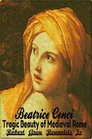 Cover of the book Beatrice Cenci Tragic Beauty of Medieval Rome by Robert Grey Reynolds Jr