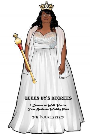 Book cover of Queen Dy's Decrees: 7 Decrees to Walk You in Your Business Wealthy Place