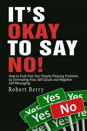 Cover of the book It's Okay to Say No!: How to Push Past Your People-Pleasing Problems by Eliminating Fear, Self-Doubt and Negative Self-Messaging by Leonard Zaichkowsky, Daniel Peterson