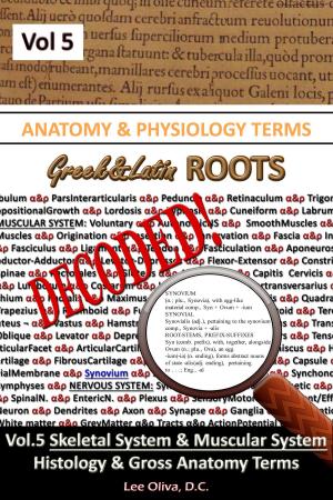 Cover of Anatomy & Physiology Terms Greek&Latin ROOTS DECODED! Vol.5: Complete Skeletal & Muscular System, Gross Anatomy-Histology Terms