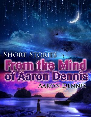 Book cover of Short Stories from the Mind of Aaron Dennis