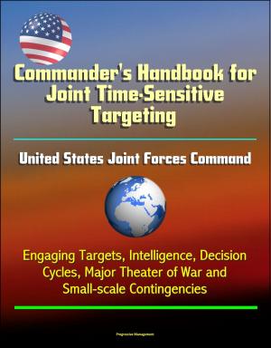 Cover of the book Commander's Handbook for Joint Time-Sensitive Targeting: United States Joint Forces Command, Engaging Targets, Intelligence, Decision Cycles, Major Theater of War and Small-scale Contingencies by Progressive Management