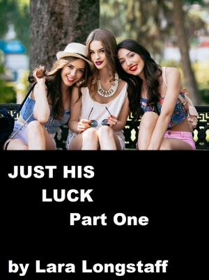 Cover of the book Just His Luck Part One by Lara Longstaff
