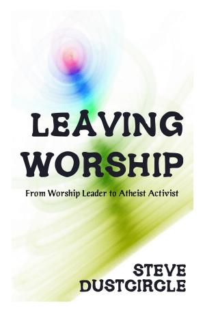 Cover of the book Leaving Worship: From Worship Leader to Atheist Activist by Djahariah Mitra