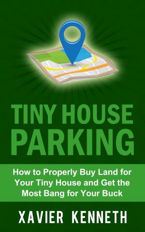 Cover of the book Tiny House Parking: How to Properly Buy Land for Your Tiny House and Get the Most Bang for Your Buck by Marc Kushner