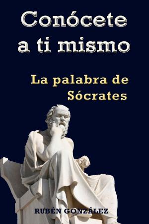 Cover of the book Conócete a ti mismo. La Palabra de Sócrates by Rubén González