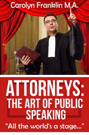 Cover of the book Attorneys: The Art of Public Speaking by Carolyn Franklin M.A.