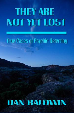 Cover of the book They Are Not Yet Lost: True Cases of Psychic Detecting by Dan Baldwin