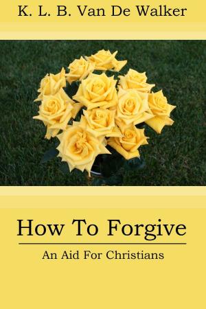 Cover of the book How to Forgive: An Aid to Christians by Allison M. Miller