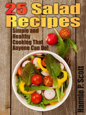 Cover of the book 25 Salad Recipes: Simple and Healthy Cooking That Anyone Can Do! by Hannie P. Scott