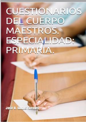 Cover of the book Cuestionarios del Cuerpo de Maestros. Especialidad Primaria. by Jose Remigio Gomis Fuentes Sr