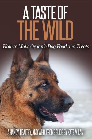 Cover of A Taste of the Wild: How to Make Organic Dog Food and Treats
