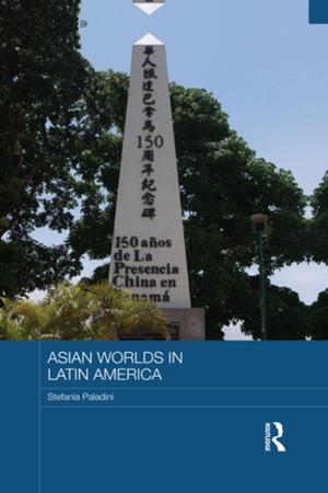 Cover of the book Asian Worlds in Latin America by Donna R. Gabaccia