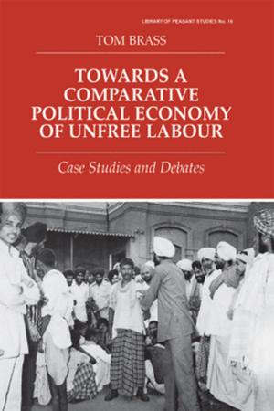 Cover of the book Towards a Comparative Political Economy of Unfree Labour by 