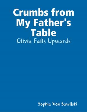 Cover of the book Crumbs from My Father's Table: Olivia Falls Upwards by Melanie Casey