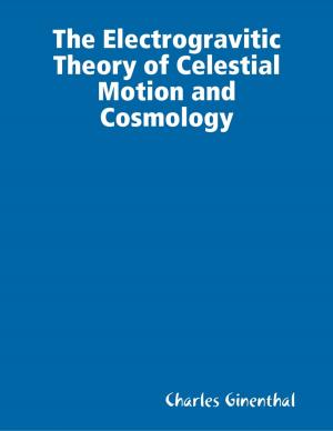 Cover of the book The Electrogravitic Theory of Celestial Motion and Cosmology by Carol Dean