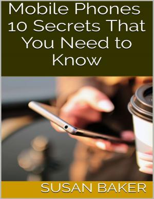 bigCover of the book Mobile Phones: 10 Secrets That You Need to Know by 
