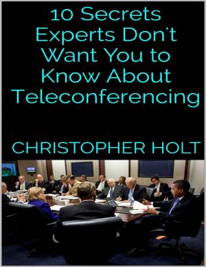 Book cover of 10 Secrets Experts Don't Want You to Know About Teleconferencing