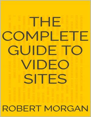 Cover of the book The Complete Guide to Video Sites by William Malic