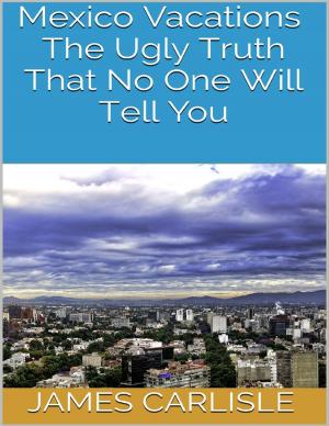 Cover of the book Mexico Vacations: The Ugly Truth That No One Will Tell You by Oliver Optic