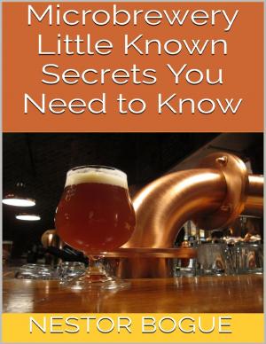 Cover of the book Microbrewery: Little Known Secrets You Need to Know by Tony Kelbrat