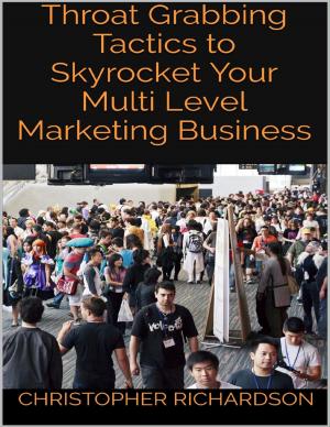 Cover of the book Throat Grabbing Tactics to Skyrocket Your Multi Level Marketing Business by Tom Merritt