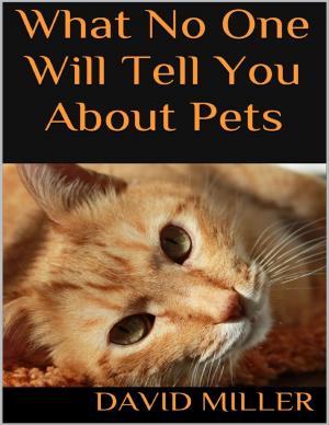 Cover of the book What No One Will Tell You About Pets by Edward Johnson