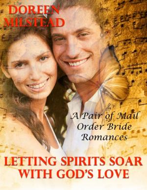 Cover of the book Letting Spirits Soar With God’s Love – a Pair of Mail Order Bride Romances by Victoria Parker