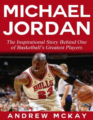 Cover of the book Michael Jordan: The Inspirational Story Behind One of Basketball’s Greatest Players by John Derek