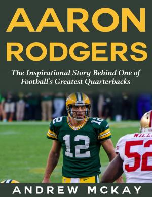 bigCover of the book Aaron Rodgers: The Inspirational Story Behind One of Football’s Greatest Quarterbacks by 