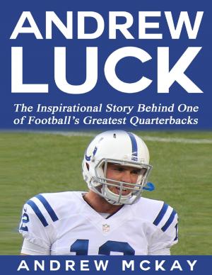 Book cover of Andrew Luck: The Inspirational Story Behind One of Football’s Greatest Quarterbacks
