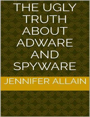 Cover of the book The Ugly Truth About Adware and Spyware by Justin Tully