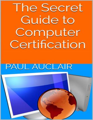 Cover of the book The Secret Guide to Computer Certification by John Wesley