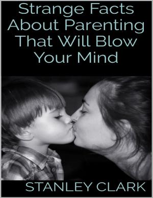 Cover of the book Strange Facts About Parenting That Will Blow Your Mind by Daniel Blue