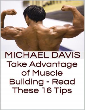 Cover of the book Take Advantage of Muscle Building - Read These 16 Tips by Jennifer Williams