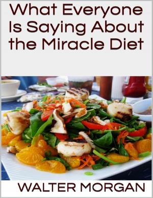 Cover of the book What Everyone Is Saying About the Miracle Diet by Dr S.P. Bhagat
