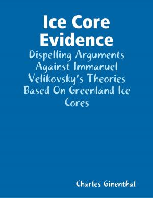 Cover of the book Ice Core Evidence - Dispelling Arguments Against Immanuel Velikovsky’s Theories Based On Greenland Ice Cores by Duncan Heaster