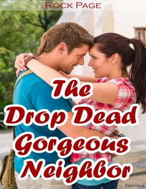 Cover of the book Erotica: The Drop Dead Gorgeous Neighbor by Chris Morningforest, Rebecca Raymond